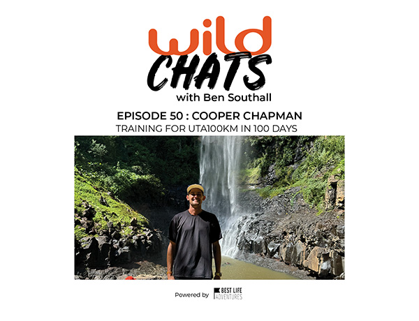 Wild Chats with Ben Southall: Episode 50 - Cooper Chapman: Training for UTA100KM in 100 Days