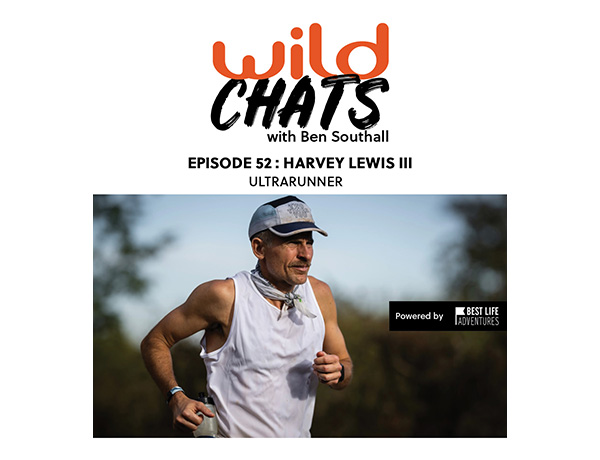 Wild Chats with Ben Southall: Episode 52 - Harvey Lewis III: Ultrarunner